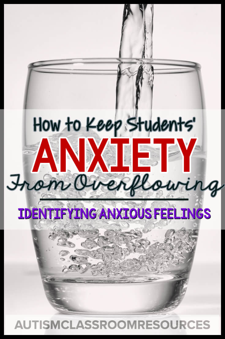 Anxiety in our students can be really tough. Imagine it's like a glass of water. When the water is near the top, it's more likely to overflow. That's when you get behavior issues. The first step is identifying anxious thoughts and feelings. This post has some great ways to help your students do that. #autism #anxiety Anxiety in our students can be really tough. Imagine it's like a glass of water. When the water is near the top, it's more likely to overflow. That's when you get behavior issues. The first step is identifying anxious thoughts and feelings. This post has some great ways to help your students do that. #autism #anxiety