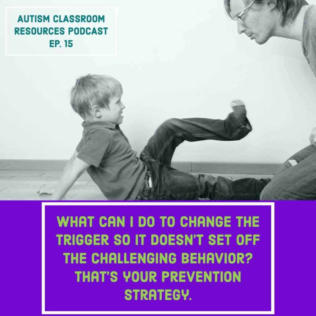 Child kicking out at adult. Autism Classroom Resources Podcast Episode 15. "What can I do to change the trigger so it doesn't set off the challenging behavior? That's your prevention strategy.